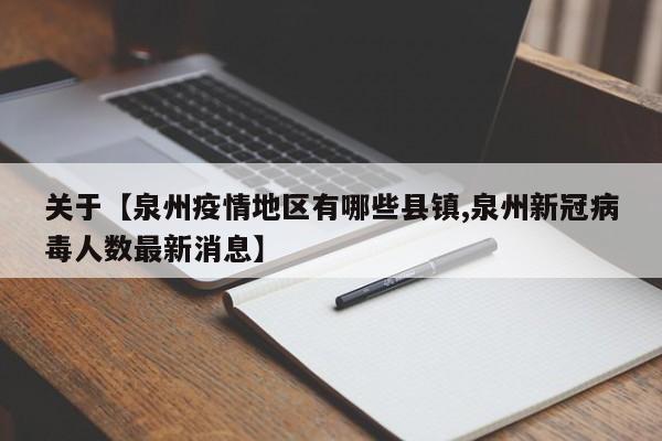 关于【泉州疫情地区有哪些县镇,泉州新冠病毒人数最新消息】