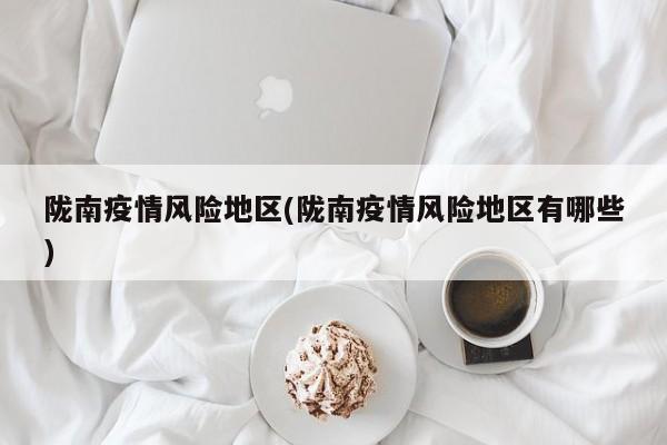 陇南疫情风险地区(陇南疫情风险地区有哪些)