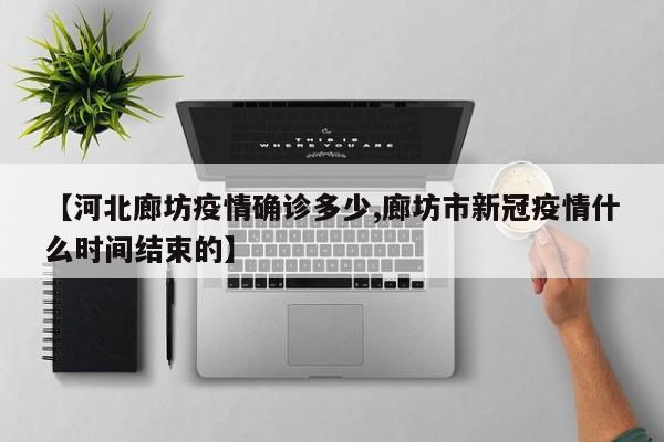 【河北廊坊疫情确诊多少,廊坊市新冠疫情什么时间结束的】