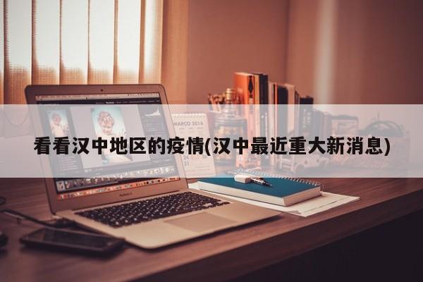 看看汉中地区的疫情(汉中最近重大新消息)