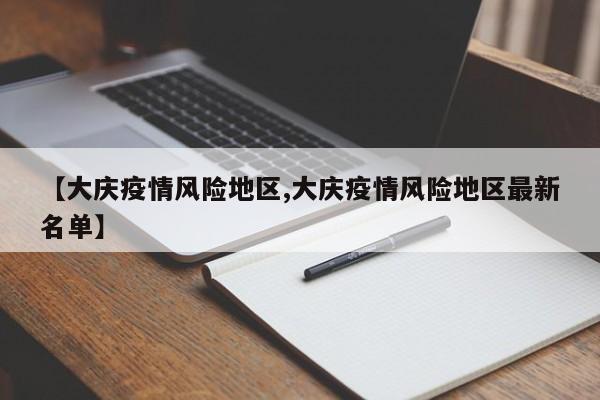 【大庆疫情风险地区,大庆疫情风险地区最新名单】