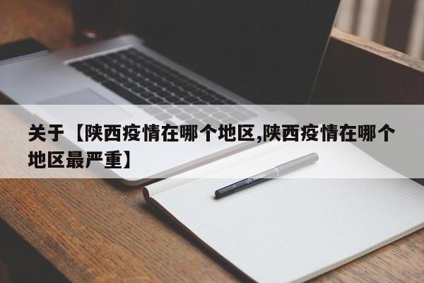 关于【陕西疫情在哪个地区,陕西疫情在哪个地区最严重】
