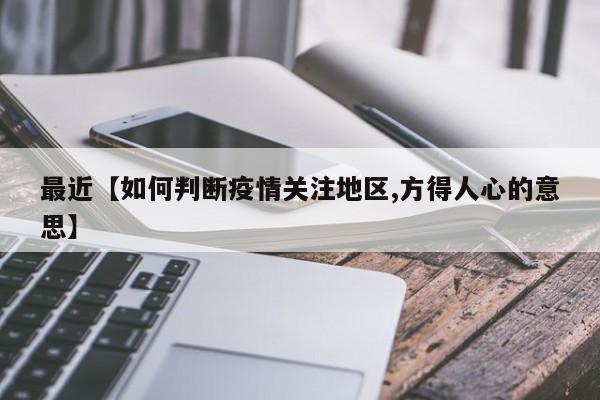 最近【如何判断疫情关注地区,方得人心的意思】