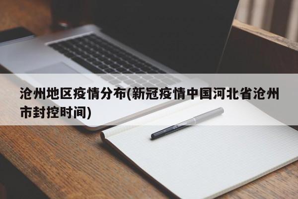 沧州地区疫情分布(新冠疫情中国河北省沧州市封控时间)