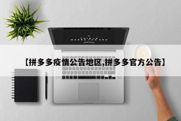 【拼多多疫情公告地区,拼多多官方公告】