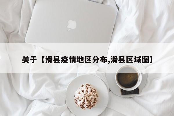 关于【滑县疫情地区分布,滑县区域图】