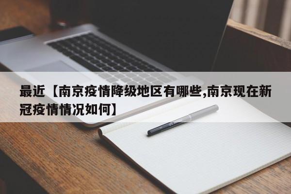 最近【南京疫情降级地区有哪些,南京现在新冠疫情情况如何】