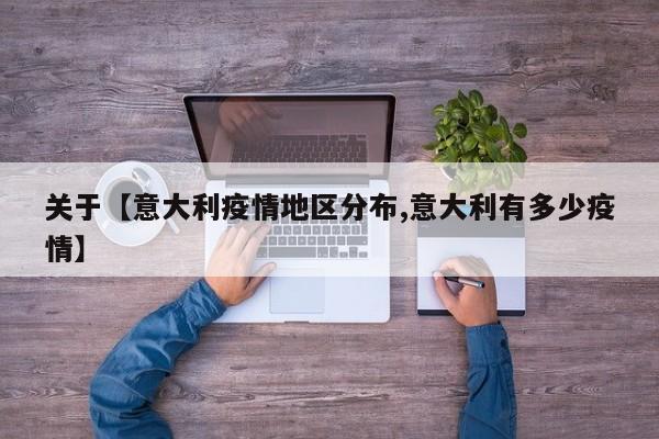 关于【意大利疫情地区分布,意大利有多少疫情】