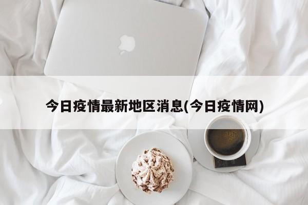 今日疫情最新地区消息(今日疫情网)