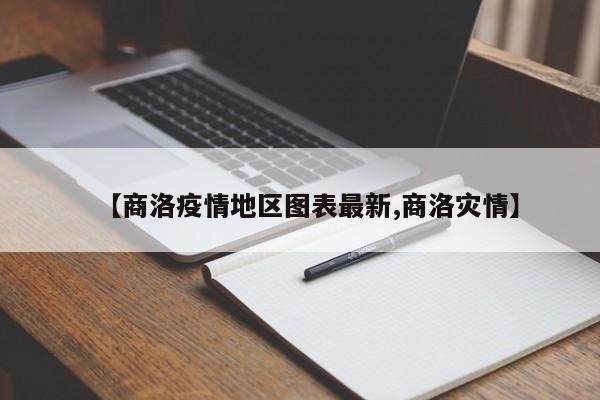 【商洛疫情地区图表最新,商洛灾情】