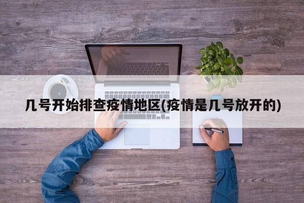 几号开始排查疫情地区(疫情是几号放开的)