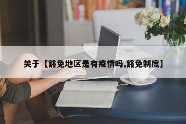 关于【豁免地区是有疫情吗,豁免制度】