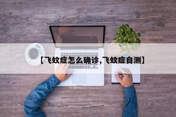 【飞蚊症怎么确诊,飞蚊症自测】