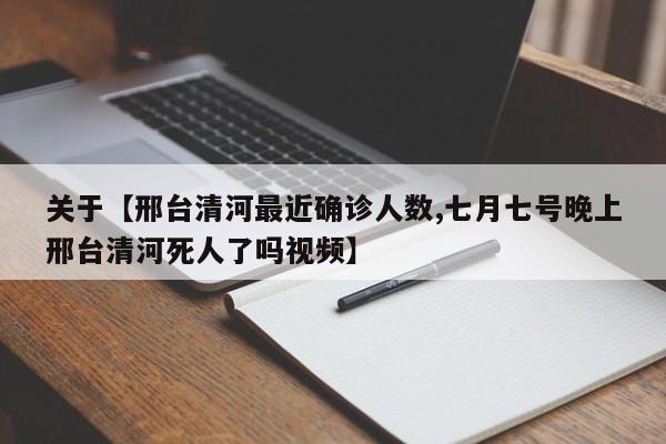 关于【邢台清河最近确诊人数,七月七号晚上邢台清河死人了吗视频】